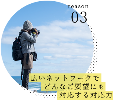 広いネットワークでどんなご要望にも対応する対応力